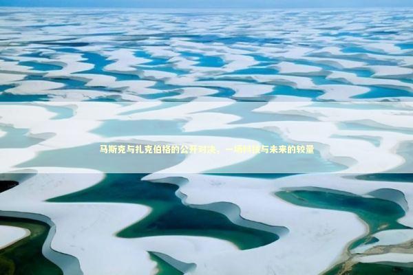马斯克与扎克伯格的公开对决，一场科技与未来的较量