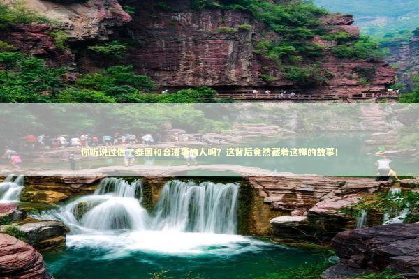你听说过做了泰国和合法事的人吗？这背后竟然藏着这样的故事！
