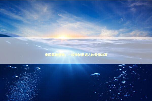 泰国墓地情降，一段神秘而感人的爱情故事