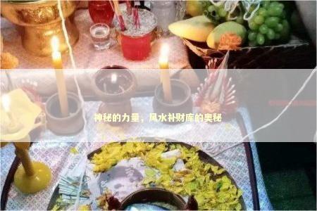 神秘的力量，风水补财库的奥秘