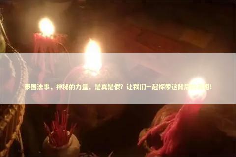 泰国法事，神秘的力量，是真是假？让我们一起探索这背后的真相！