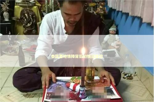 泰国墓地情降背后的情感体验