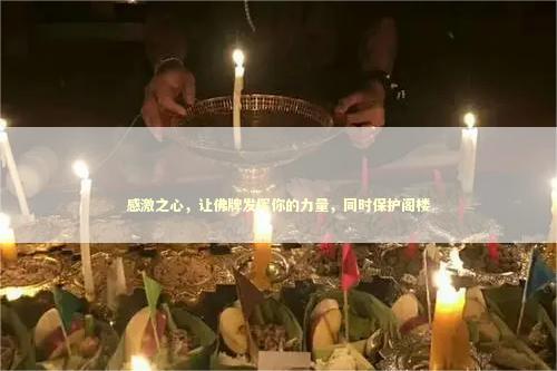 感激之心，让佛牌发挥你的力量，同时保护阁楼