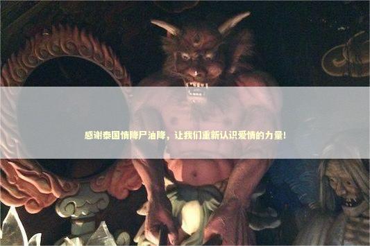 感谢泰国情降尸油降，让我们重新认识爱情的力量！