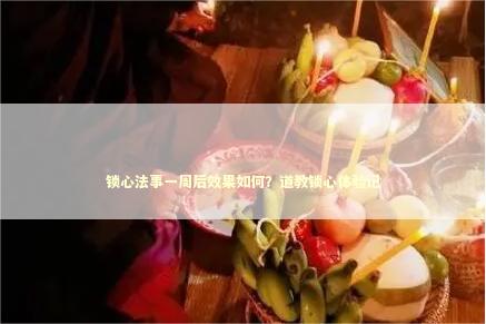 锁心法事一周后效果如何？道教锁心体验记