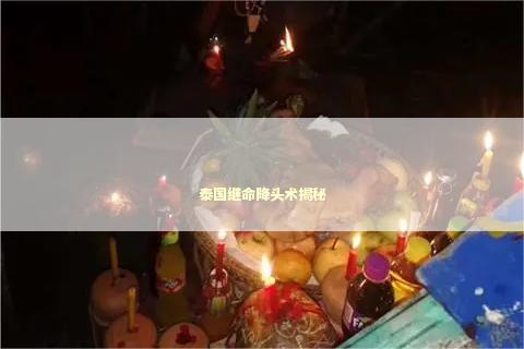 泰国继命降头术揭秘