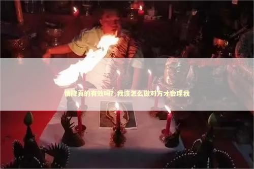 情降真的有效吗？我该怎么做对方才会理我