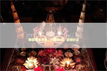泰国转运法事，改变命运，迎接好运