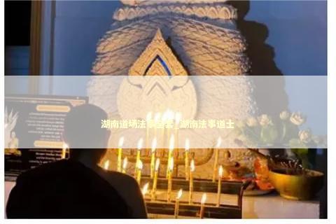 湖南道场法事全套_湖南法事道士