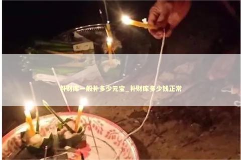 补财库一般补多少元宝_补财库多少钱正常