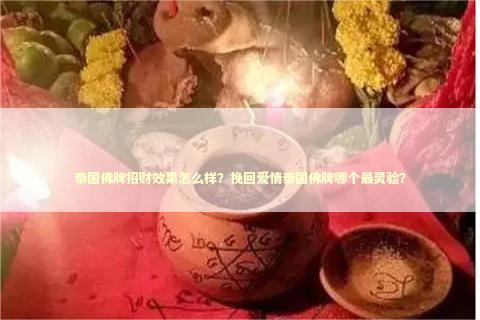 泰国佛牌招财效果怎么样？挽回爱情泰国佛牌哪个最灵验？
