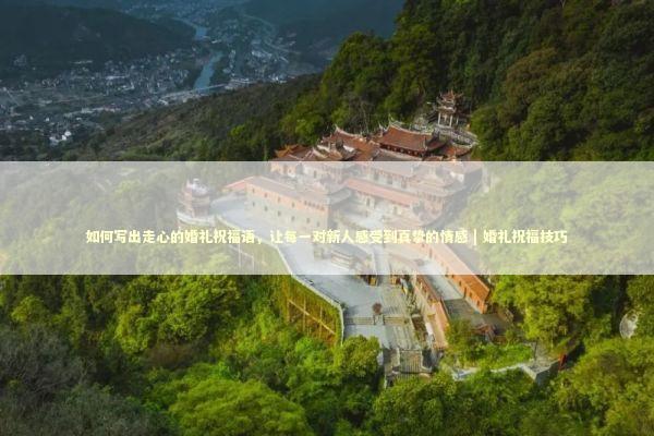 如何写出走心的婚礼祝福语，让每一对新人感受到真挚的情感 | 婚礼祝福技巧