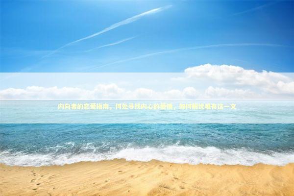 内向者的恋爱指南，何处寻找内心的爱情，如何解忧唯有这一文