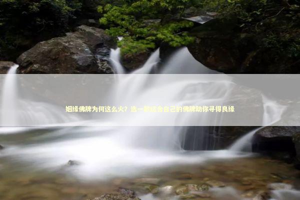 姻缘佛牌为何这么火？选一款适合自己的佛牌助你寻得良缘