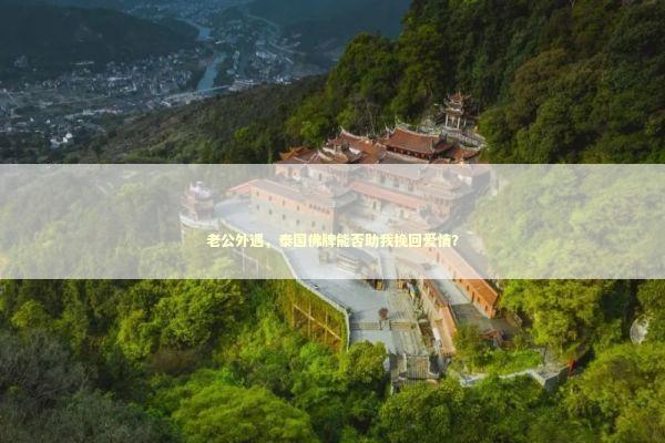 老公外遇，泰国佛牌能否助我挽回爱情？